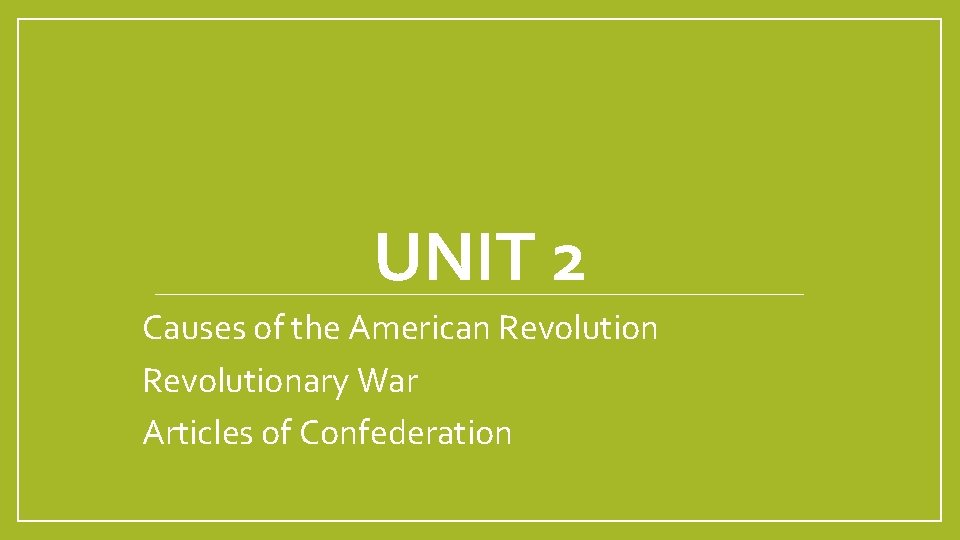 UNIT 2 Causes of the American Revolutionary War Articles of Confederation 