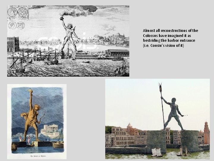 Almost all reconstructions of the Colossus have imagined it as bestriding the harbor entrance