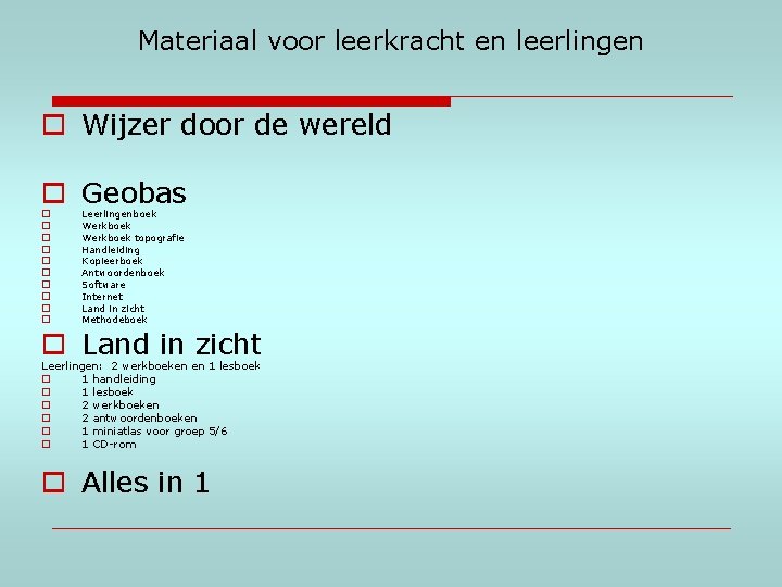 Materiaal voor leerkracht en leerlingen o Wijzer door de wereld o Geobas o o