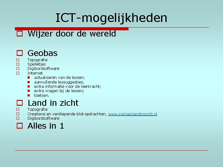 ICT-mogelijkheden o Wijzer door de wereld o Geobas o o Topografie Spelletjes Digibordsoftware Internet