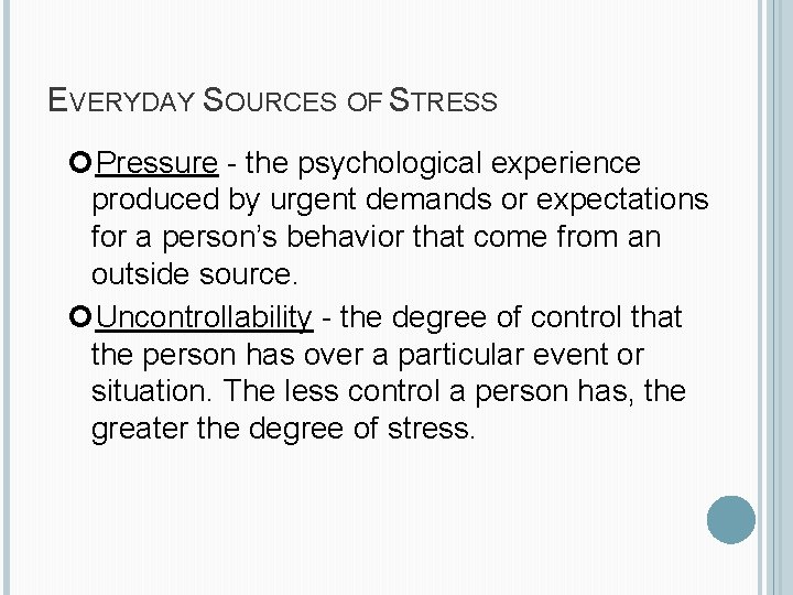 EVERYDAY SOURCES OF STRESS Pressure - the psychological experience produced by urgent demands or