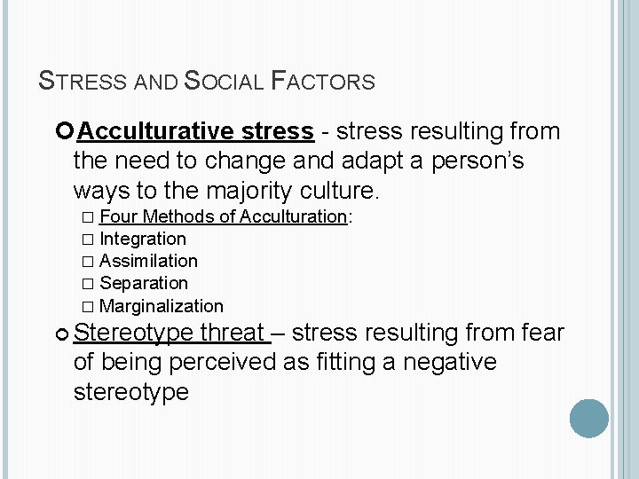 STRESS AND SOCIAL FACTORS Acculturative stress - stress resulting from the need to change