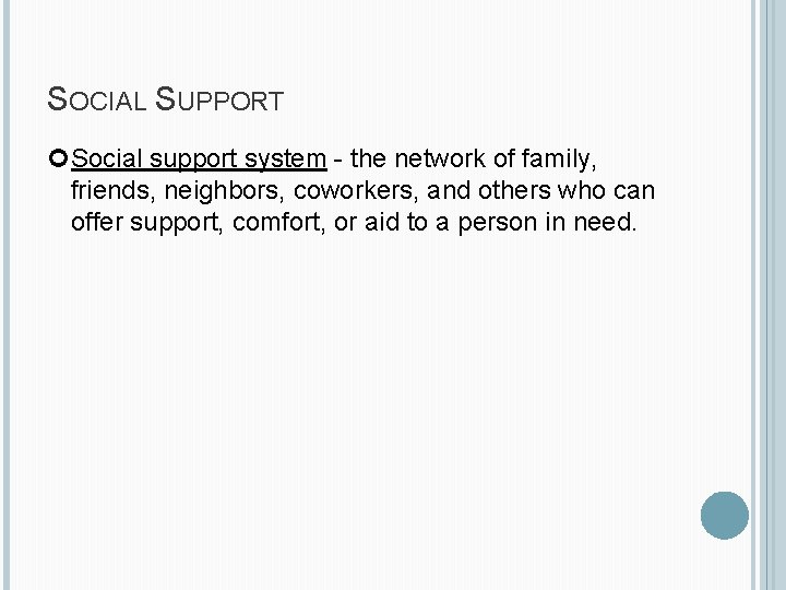 SOCIAL SUPPORT Social support system - the network of family, friends, neighbors, coworkers, and