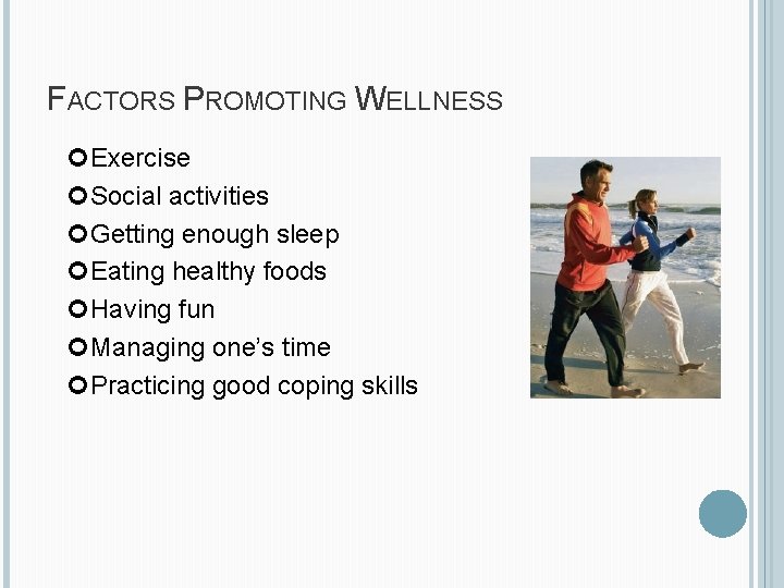 FACTORS PROMOTING WELLNESS Exercise Social activities Getting enough sleep Eating healthy foods Having fun