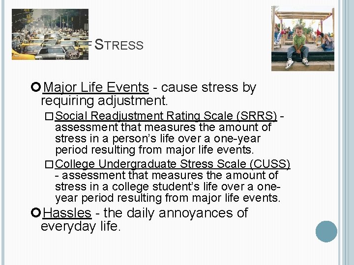 CAUSES OF STRESS Major Life Events - cause stress by requiring adjustment. � Social