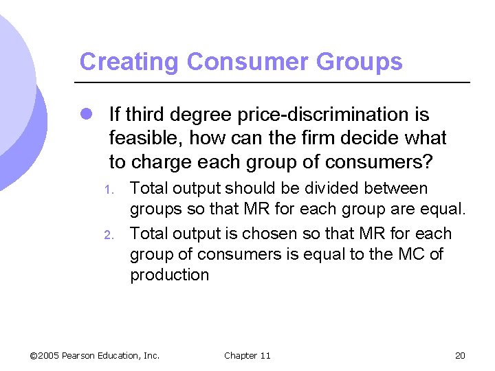 Creating Consumer Groups l If third degree price-discrimination is feasible, how can the firm