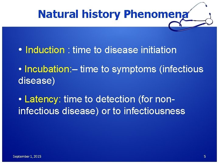 Natural history Phenomena • Induction : time to disease initiation • Incubation: – time