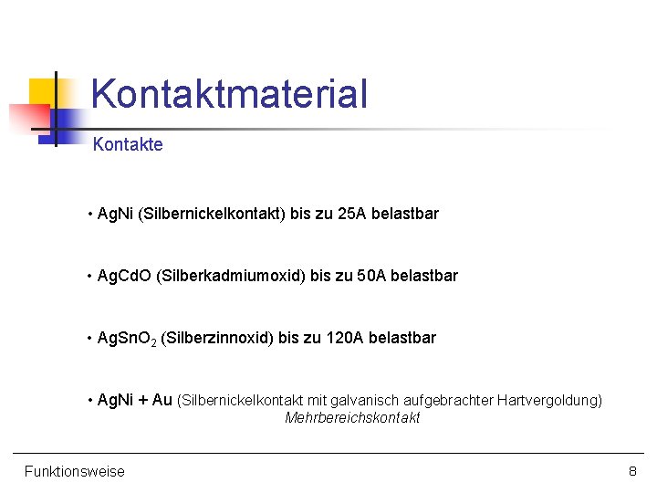 Kontaktmaterial Kontakte • Ag. Ni (Silbernickelkontakt) bis zu 25 A belastbar • Ag. Cd.