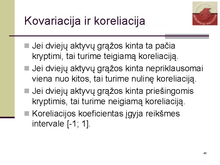 Kovariacija ir koreliacija n Jei dviejų aktyvų grąžos kinta ta pačia kryptimi, tai turime