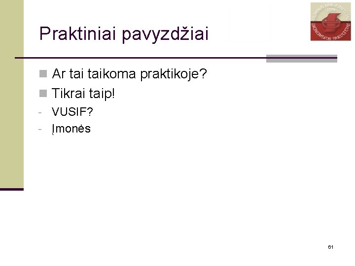 Praktiniai pavyzdžiai n Ar taikoma praktikoje? n Tikrai taip! - VUSIF? - Įmonės 61