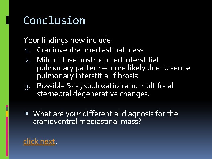 Conclusion Your findings now include: 1. Cranioventral mediastinal mass 2. Mild diffuse unstructured interstitial