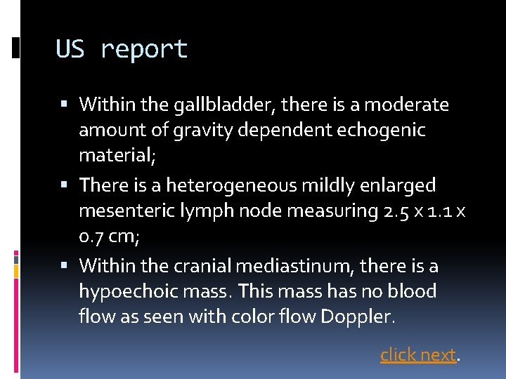 US report Within the gallbladder, there is a moderate amount of gravity dependent echogenic