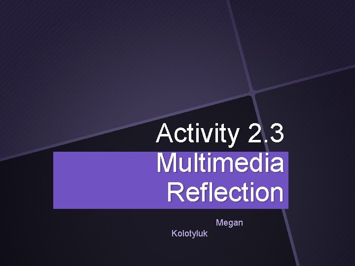Multimedia Reflection Example Activity 2 3 Multimedia Reflection Megan Kolotyluk The