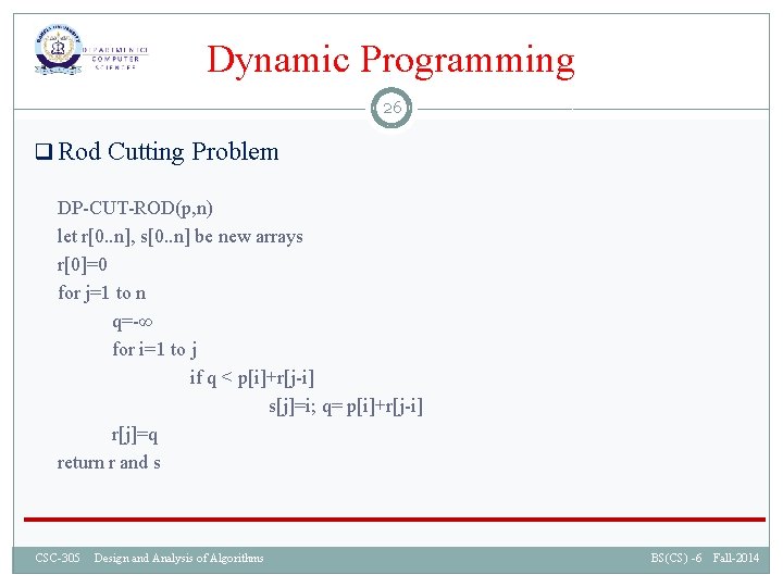 Dynamic Programming 26 q Rod Cutting Problem DP-CUT-ROD(p, n) let r[0. . n], s[0.