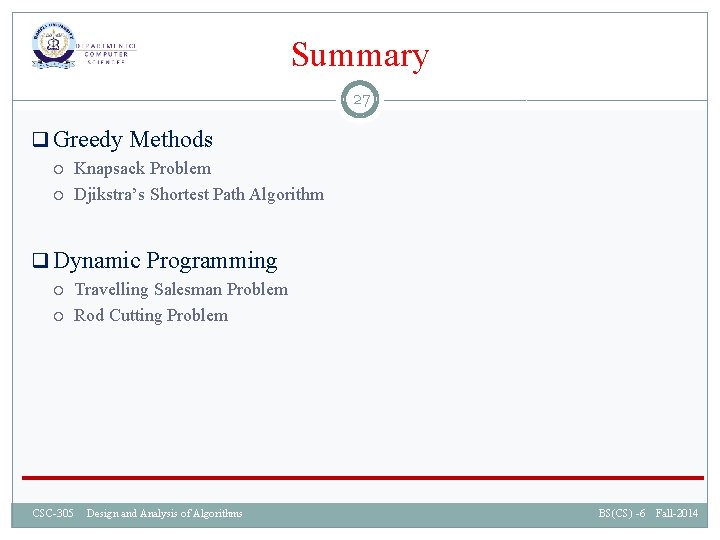 Summary 27 q Greedy Methods Knapsack Problem Djikstra’s Shortest Path Algorithm q Dynamic Programming