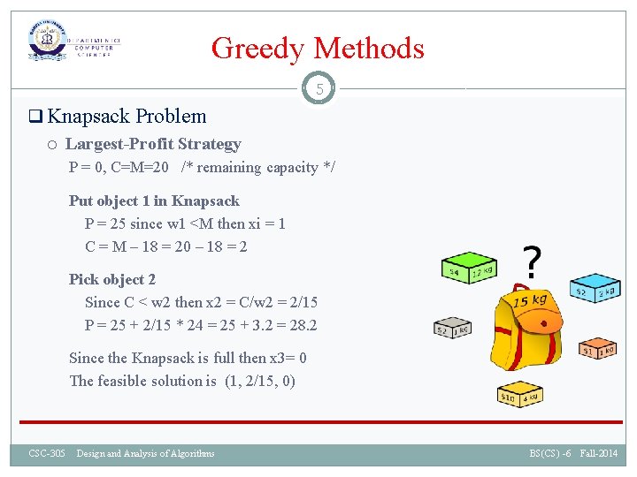 Greedy Methods 5 q Knapsack Problem Largest-Profit Strategy P = 0, C=M=20 /* remaining