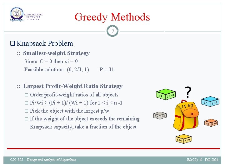 Greedy Methods 7 q Knapsack Problem Smallest-weight Strategy Since C = 0 then xi