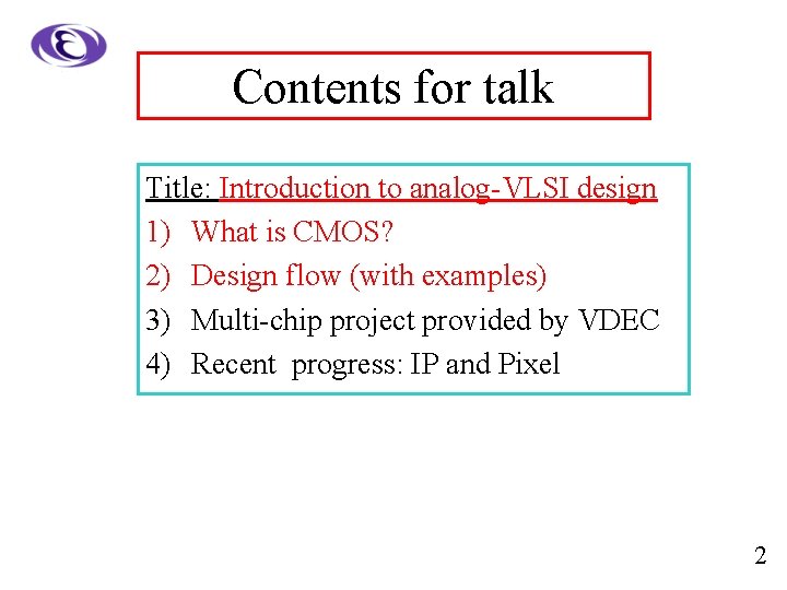Contents for talk Title: Introduction to analog-VLSI design 1) What is CMOS? 2) Design