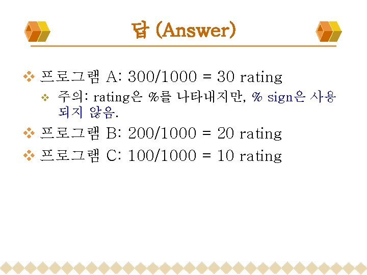 답 (Answer) v 프로그램 A: 300/1000 = 30 rating v 주의: rating은 %를 나타내지만,