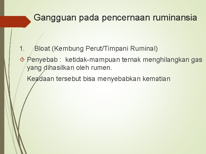 Gangguan pada pencernaan ruminansia 1. Bloat (Kembung Perut/Timpani Ruminal) Penyebab : ketidak-mampuan ternak menghilangkan