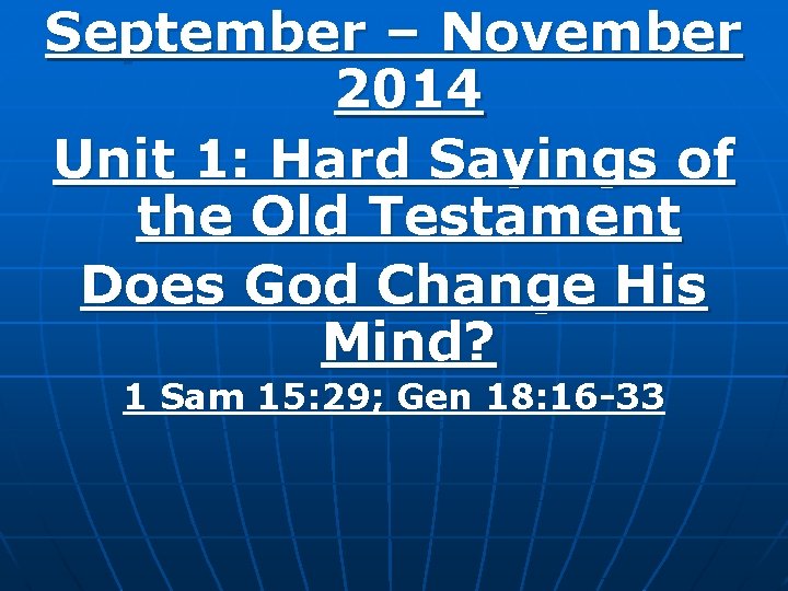 September – November 2014 Unit 1: Hard Sayings of the Old Testament Does God