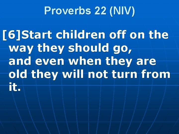 Proverbs 22 (NIV) [6]Start children off on the way they should go, and even