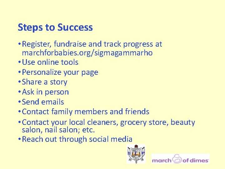 Steps to Success • Register, fundraise and track progress at marchforbabies. org/sigmagammarho • Use