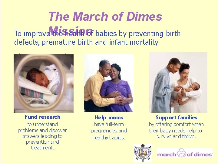 The March of Dimes To improve. Mission the health of babies by preventing birth