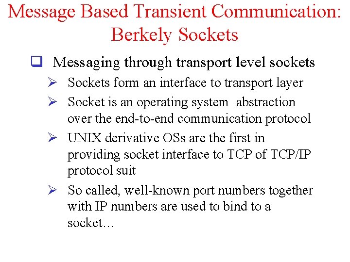 Message Based Transient Communication: Berkely Sockets q Messaging through transport level sockets Ø Sockets