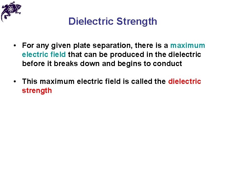 Dielectric Strength • For any given plate separation, there is a maximum electric field