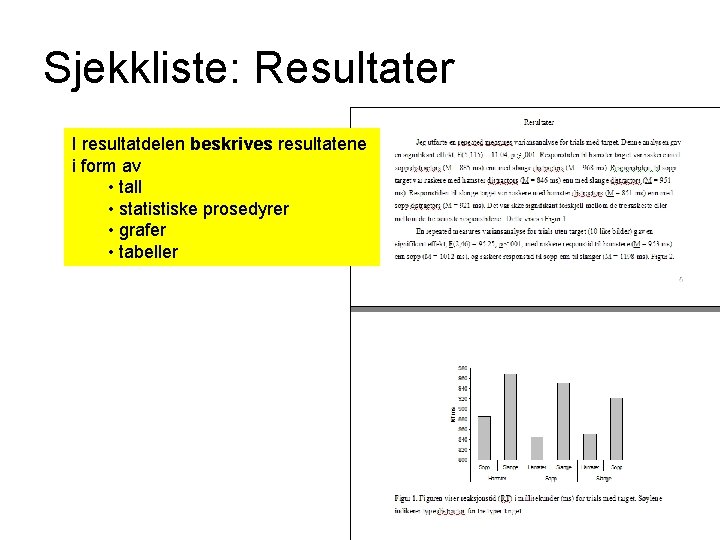 Sjekkliste: Resultater I resultatdelen beskrives resultatene i form av • tall • statistiske prosedyrer Sjekkliste: Resultater I resultatdelen beskrives resultatene i form av • tall • statistiske prosedyrer