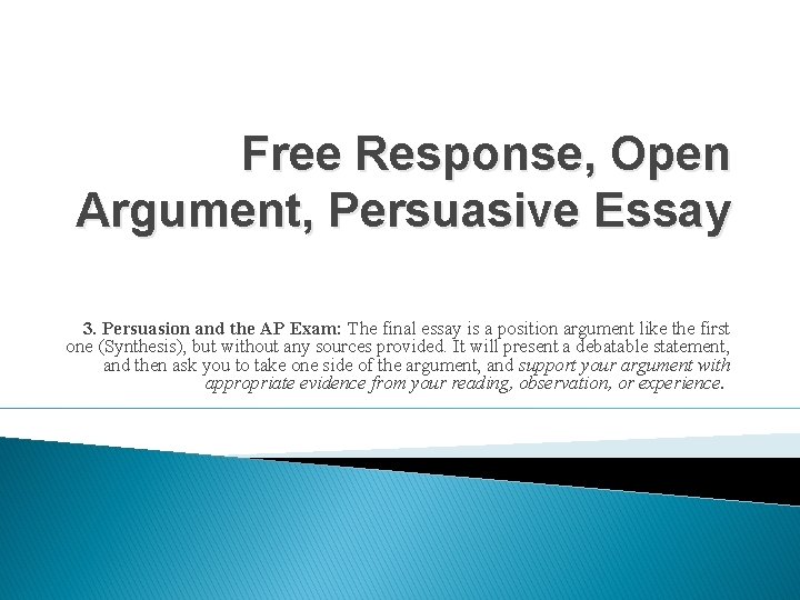 Free Response, Open Argument, Persuasive Essay 3. Persuasion and the AP Exam: The final