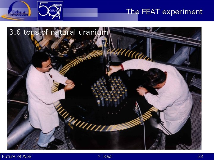 The FEAT experiment 3. 6 tons of natural uranium Future of ADS Y. Kadi
