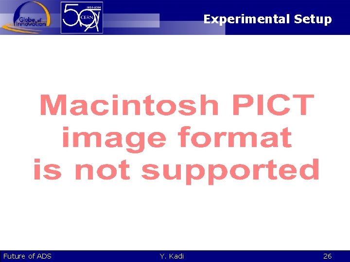 Experimental Setup Future of ADS Y. Kadi 26 