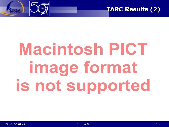 TARC Results (2) Future of ADS Y. Kadi 27 
