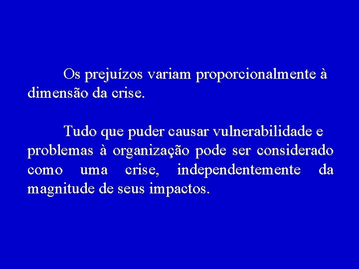 Os prejuízos variam proporcionalmente à dimensão da crise. Tudo que puder causar vulnerabilidade e