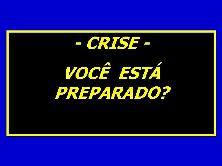 - CRISE VOCÊ ESTÁ PREPARADO? 