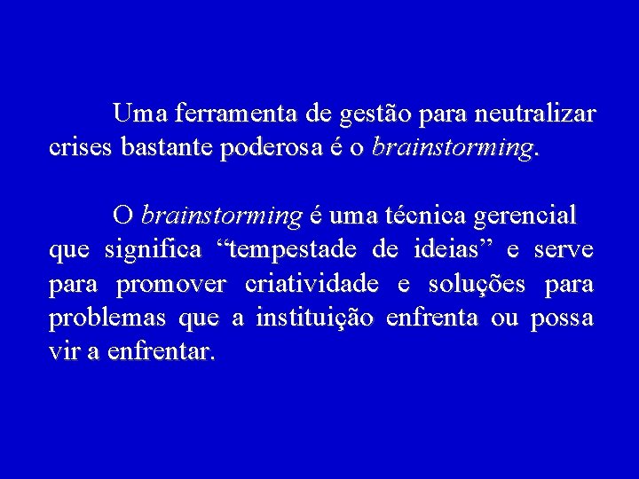 Uma ferramenta de gestão para neutralizar crises bastante poderosa é o brainstorming. O brainstorming