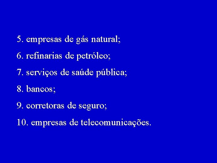 5. empresas de gás natural; 6. refinarias de petróleo; 7. serviços de saúde pública;