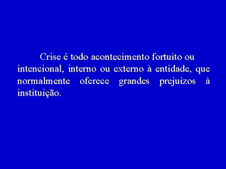 Crise é todo acontecimento fortuito ou intencional, interno ou externo à entidade, que normalmente