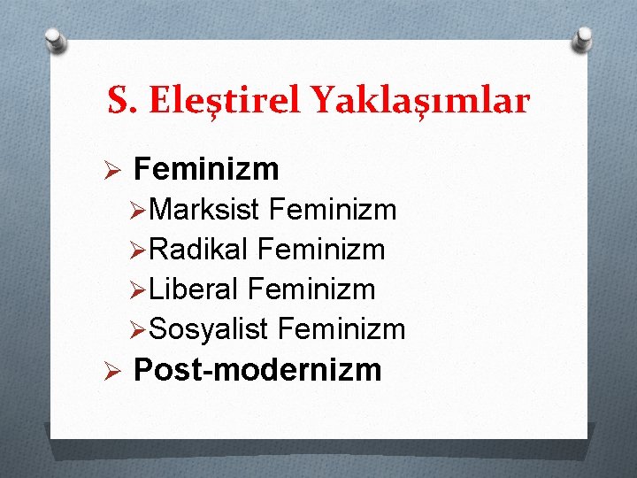 S. Eleştirel Yaklaşımlar Ø Feminizm ØMarksist Feminizm ØRadikal Feminizm ØLiberal Feminizm ØSosyalist Feminizm Ø