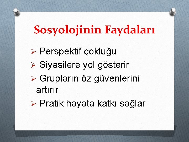 Sosyolojinin Faydaları Ø Perspektif çokluğu Ø Siyasilere yol gösterir Ø Grupların öz güvenlerini artırır