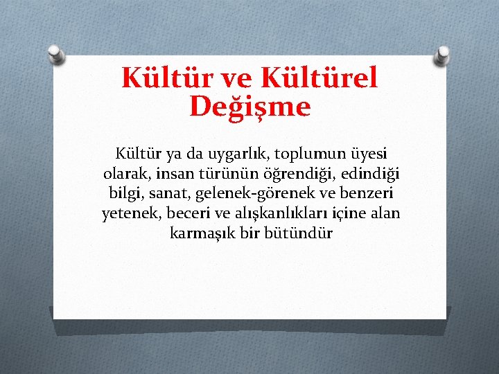 Kültür ve Kültürel Değişme Kültür ya da uygarlık, toplumun üyesi olarak, insan türünün öğrendiği,