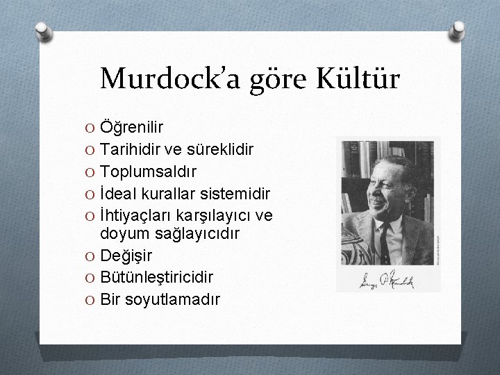 Murdock’a göre Kültür O Öğrenilir O Tarihidir ve süreklidir O Toplumsaldır O İdeal kurallar