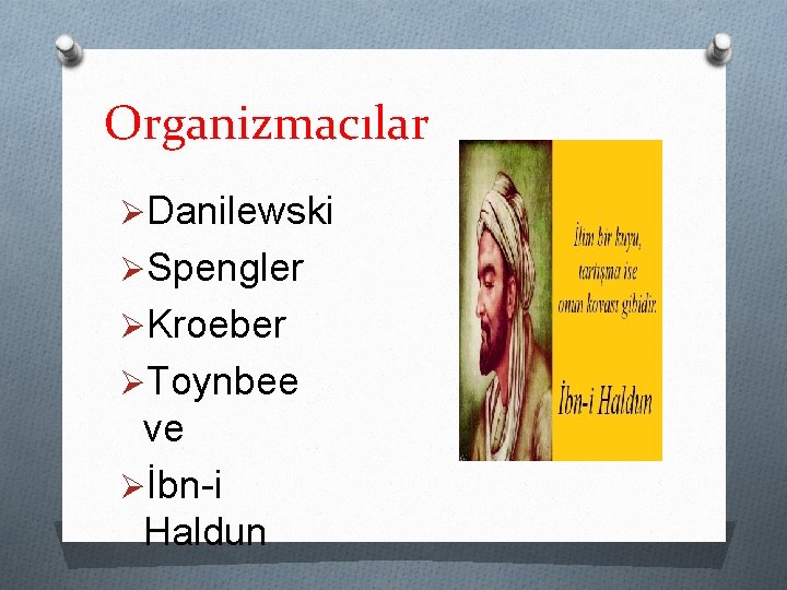 Organizmacılar ØDanilewski ØSpengler ØKroeber ØToynbee ve Øİbn-i Haldun 