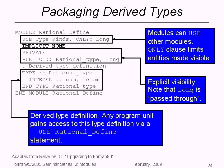 Packaging Derived Types MODULE Rational_Define USE Type_Kinds, ONLY: Long IMPLICIT NONE PRIVATE PUBLIC :