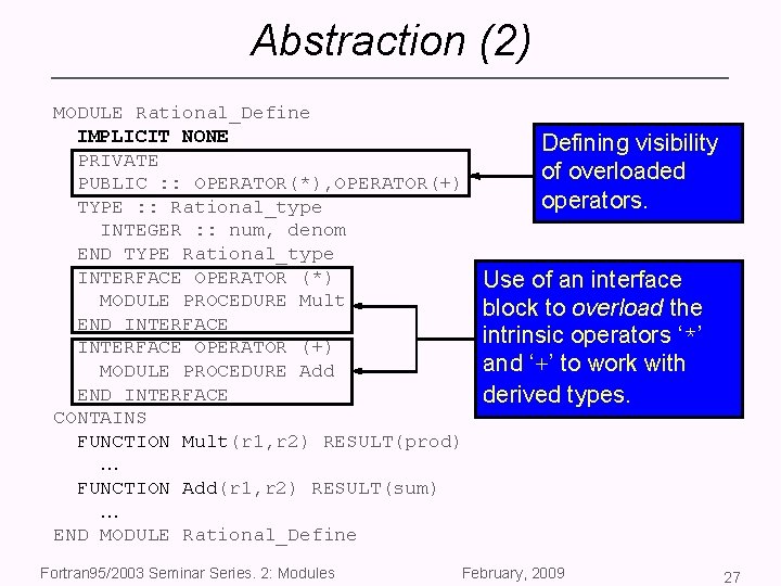 Abstraction (2) MODULE Rational_Define IMPLICIT NONE PRIVATE PUBLIC : : OPERATOR(*), OPERATOR(+) TYPE :