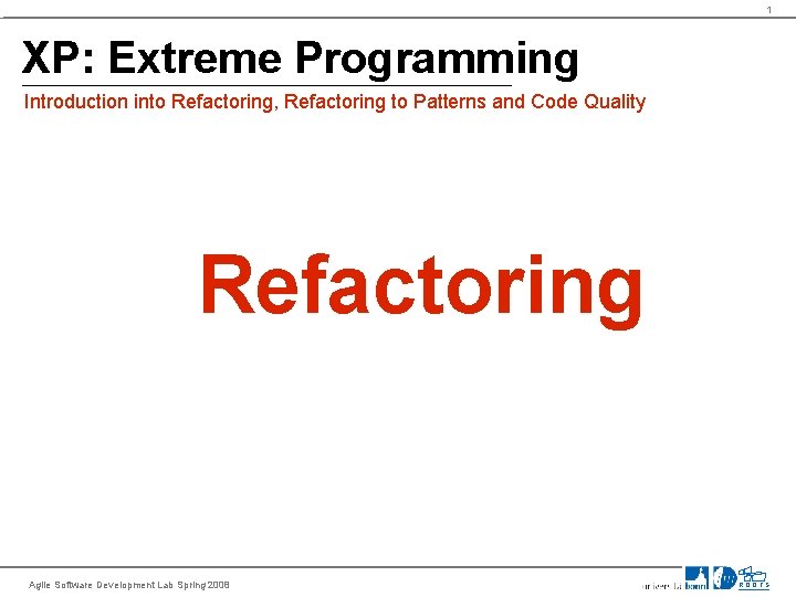 1 XP: Extreme Programming Introduction into Refactoring, Refactoring to Patterns and Code Quality Refactoring