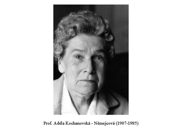 Prof. Adéla Kochanovská - Němejcová (1907 -1985) 