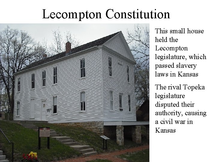 Lecompton Constitution This small house held the Lecompton legislature, which passed slavery laws in